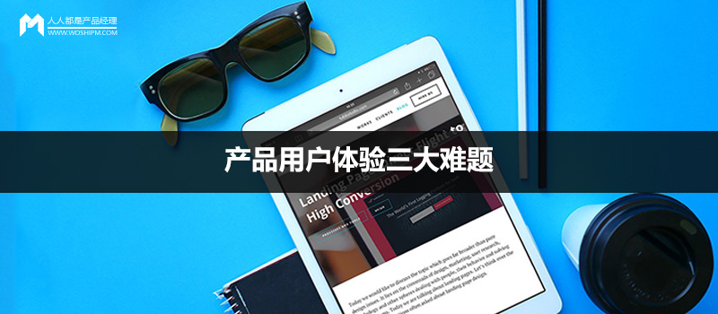 產(chǎn)品用戶體驗(yàn)三大難題
